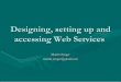 Designing, setting up and accessing Web Services · Designing, setting up and accessing Web Services Martin Senger ... – “Do I need it?” “How Web Services can solve my 