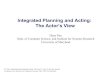 Integrated Planning and Acting: The Actor’s Vienau/papers/nau2013integrated.pdf1 Integrated Planning and Acting: The Actor’s View Dana Nau Dept. of Computer Science, and Institute