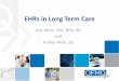 EHRs in Long Term Care in LTC 20160720.pdf · EHRs in Long Term Care Lisa Wynn, MA, BSN, RN and . Ashley Wells, BS. 2 Agenda • Overview of long-term care (LTC) Projects • Review
