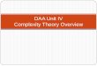 DAA Unit IV Complexity Theory Overview · 2015-09-24 · Complexity Theory Overview. Outline Turing Machine , Turing Degree Polynomial and non polynomial problems Deterministic and