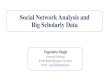Social Network Analysis and Big Scholarly Datalibrary.iitd.ac.in/arpit/Week 10- Module 1- Social... · Visualizing and analyzing trends and patterns in scientific literature; knowledge