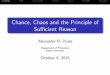Chance, Chaos and the Principle of Sufficient Reasonalexanderpruss.com/psr-acpa-12.pdf · 2015-11-11 · Contents PSR AgainstPSR Chance Chaos ForPSR Evaluation Chance, Chaos and the