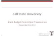 Ball State University - IN.gov...Deep Cuts to Ball State Appropriations 2009-11 Biennium Cuts: $15.3M 2011-13 Biennium Cuts: $11.8M 2013-15 ICHE Proposed Biennium Cuts: $11.4M •Ball