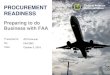 PROCUREMENT Federal Aviation Administration READINESS · Federal Aviation Administration October 3, 2018. FAA SBO. ATCA Annual. Preparing to do Business with FAA. PROCUREMENT READINESS