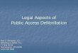 Legal Aspects of Public Access Defibrillation · Legal Aspects of Public Access Defibrillation Paul S. Weinberg, J.D. Weinberg & Garber, P.C. 71 King Street Northampton, MA 01060