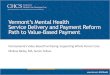 Vermont’s Mental Health Service Delivery and Payment ......Introductions 2 Vermont’s Story and Progress to Date Welcome and Introductions Overview of the MH system in VT –setting