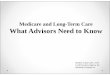 Medicare and Long-Term Care What Advisors Need to Kno Medicare Marlene Lund.pdf · 2015-10-02 · Medicare and Long-Term Care Medicare does cover: Care in a long-term care hospital