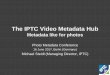 The IPTC Video Metadata Hub · The Roadmap • June 2014: Photo Metadata Conference (Berlin, Germany) Speakers and attendees asked IPTC to create a set of video metadata similar to