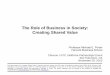 The Role of Business in Society: Creating Shared Value Files/20121120... · 2012-11-20 · The ideas drawn from “Creating Shared Value” (Harvard Business Review, Jan 2011) and