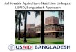 Achievable Agriculture-Nutrition Linkages: USAID ......USAID/Bangladesh Approach Agriculture-Nutrition Team Office of Economic Growth (EG) FtF Nutrition Lead: Dr. Osagie C. Aimiuwu