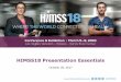 HIMSS18 Presentation Essentials...•“Great Case Study example, really helped understand the process. Good applicable tools.” • “Enjoyed speaker’s passion and energy. Great