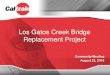 Los Gatos Creek Bridge Replacement ProjectAffairs/... · 2016-08-24 · • Nov 2016 – June 2017: • Staging, fencing, temporary access roads , signal work, tail track abutment