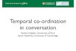 Temporal co-ordination in conversation · Temporal co-ordination in conversation Richard Ogden, University of York! Sarah Hawkins, University of Cambridge