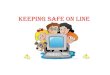 Keeping Safe On Line...keeping them safe online. • Conversation starter ideas: • Ask your children to tell you about the sites they like to visit and what they enjoy doing online