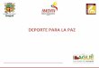 DEPORTE PARA LA PAZ - IMDRI · 2016-12-16 · Deporte para la paz busca ejecutar y/o implementar estrategias para el fomento y la promoción de la practica deportiva, la cual promueva