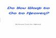 Do You Want to Go to Heaven? - freegiftofgrace.org · that you can’t see. But GOD’s Spirit is very different than our spirit. Though you can’t see Him, He can see you and everyone