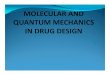 MOLECULAR AND QUANTUM MECHANICS IN DRUG DESIGN 1 · Quantum Mechanics and Molecular Mechanics There are two different approaches to compute the energy of a molecule. Quantum mechanics