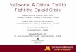 Naloxone: A Critical Tool to Fight the Opioid Crisis€¦ · Naloxone Based on Route • Similar onset of action • Naloxone is poorly absorbed via oral route • All patients require