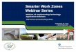 Smarter Work Zones Webinar SeriesSmarter Work Zones Webinar Series • This is the second in a series of bi-weekly SWZ webinars • Topics based on what matters most to you!• Webinars