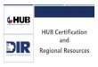 HUB Certification Regional Resources · HUB CERTIFICATION IS A MARKETING TOOL TO ASSIST YOUR SMALL BUSINESS SELL TO THE STATE. HUB Certification guarantees the small business an opportunity