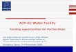 ACP-EU Water Facility · Structure of presentation 1. ACP-EU Water Facility - background ... To contribute to improving water governance and ... EuropeAid Expected results Helping