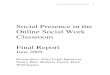Social Presence Final Report · Social Presence in the Social Work Online Classroom 3 Abstract Social presence in the online social work classroom is a qualitative, exploratory study