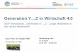 Generation Y…Z in Wirtschaft 4 - BGF-Institut · 2018-11-26 · Generation Y…Z in Wirtschaft 4.0 Wolkenburg Köln 21.11.2018. 11.15 Uhr – 12.00 Uhr. BGF-Symposium: „Generation