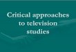 Critical approaches to television studiesmecs.ukzn.ac.za/Libraries/MECS_322/Critical_approaches...2. Models of the mass media – theoretical approaches • • According to Graeme
