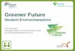 Greener Future - presentation · initiatives – enter the 2012 Green Gown Awards Student initiatives and campaigns category – entries open summer 2012 4. Measure and improve -