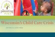 Wisconsin’s Child Care Crisis · What do local families say? Many parents utilize unregulated care to meet some or all of their child care needs Most parents prefer child care close