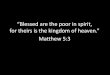 Blessed are the poor in spirit, for theirs is the kingdom ... · (what) Blessed are (who) the poor in spirit, (why) for theirs (the poor in spirit) is (what) the kingdom of heaven