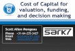 Cost of Capital for valuation, funding, and decision making · TNT Explosion Group! Cost of Capital for valuation, funding, and decision making Scott Allen Mongeau Phone +31-64-235-3427