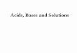 Acids, Bases and Solutions · The number of hydroxide ions released determine if the base is strong or weak. This is not concentration. ... Measuring Concentration (pH) A weak acid