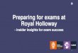Preparing for exams at Royal Holloway · Preparing for exams at Royal Holloway - insider insights for exam success 1. 2 In this lecture, we will: • Review the purpose of exams •