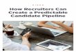 How Recruiters Can Create a Predictable Candidate Pipeline Candidate... · tedious process that doesn’t always pan out. Building your pipeline with accomplished professionals who