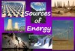Sources of Energy - marysikes.weebly.commarysikes.weebly.com/uploads/6/0/5/0/60508559/1_energy_source_… · Geothermal Power • Comes from heat trapped deep within the earth. •