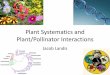 Plant Systematics and Plant/Pollinator Interactions · •Plant systematics relationships among plants •Flower Evo-Devo how flowers develop, within or between species •Plant/pollinator