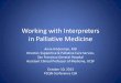 Working with Interpreters in Palliative Medicine · Using Interpreters in Hospice & Palliative Care: Key Challenges 1. Loss of control over the message that is conveyed 2. Integration
