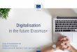 Digitalisation - ERASMUS PLUS · Erasmus Without Paper(EWP)) to: Exchange student data Manage student mobility Report to the Mobility Tool+ Set up inter-institutional agreements 