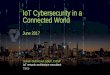 IoT Cybersecurity in a Connected World...IoT Cybersecurity in a Connected World June 2017 2 Cybersecurity. “cyber” … from the FBI’s standpoint. “Cyber is just another way