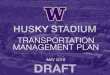 TRANSPORTATION MANAGEMENT PLAN · May 2018 Husky Stadium Transportation Master Plan 1 DRAT This Transportation Management Plan (TMP) for Husky Stadium updates a plan developed in