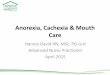 Anorexia, Cachexia & Mouth Care · PDF file Management of Anorexia Cachexia • Aimed at stimulating appetite • Steroids • Prokinetics ... S. Millar, C. Reid, J. (2012). Cancer