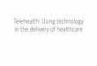 Telehealth : Using technology in the delivery of healthcare...•potential to increase accessibility to providers and specialists who can remotely monitor and treat chronic disease