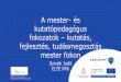 A mester- és kutatópedagógus · PDF file 2020-02-03 · A mester- és kutatópedagógus fokozatok –kutatás, fejlesztés, tudásmegosztás mester fokon Szivák Judit ELTE PPK