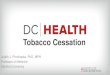 Tobacco Cessation...• Cigars, cigarillos, little cigars • E-cigarettes, nicotine vapes • Hookah (water pipe smoking) • Heated Tobacco Products • Nicotine Pouches • Cloves,