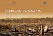 ILLEGAL LOGGING - RECOFTC · 2018-07-24 · Illegal logging is closely linked with corruption and organized crime, undermining the rule of law, the principles of democratic governance,