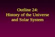 History of the Universe and Solary Systempages.geo.wvu.edu/~kammer/g3/UniverseEarth.pdf · Origin of our Solar System •The matter in our solar system is recycled from older stars