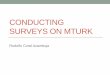 Conducting Surveys on MTurk · Advantages of MTurk •Fast answers at a low cost ($ 6.00/hour or 0.10/min is the recommended payment) •Workers on Mturk (Turkers) are more attentive