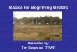 Basics for Beginning Birderstxmn.org/elcamino/files/2010/03/Basics-for-Beginning-Birders-ECRMN-3-22-16.pdfBasics for Beginning Birders Presented by: Tim Siegmund, TPWD . Equipment
