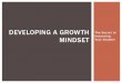 DEVELOPING A GROWTH The Secret to Improving MINDSET Your … · 2015-04-22 · MINDSET STEP #2: REALIZE HARD WORK IS KEY Fixed Mindset: Hide mistakes and conceal deficiencies, retreat,